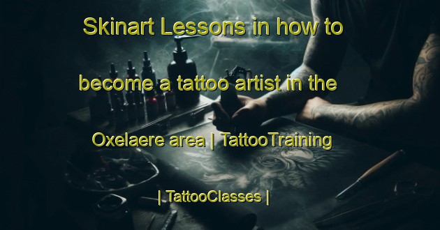 Skinart Lessons in how to become a tattoo artist in the Oxelaere area | TattooTraining | TattooClasses | SkinartTraining-France